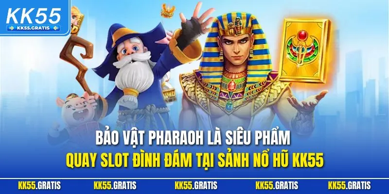 Bảo vật Pharaoh là siêu phẩm quay slot đình đám tại sảnh nổ hũ KK55