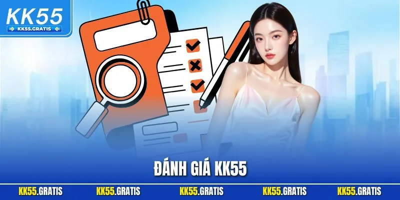 Đánh Giá KK55 Toàn Diện Qua Nhiều Tiêu Chí Thực Tế 2025