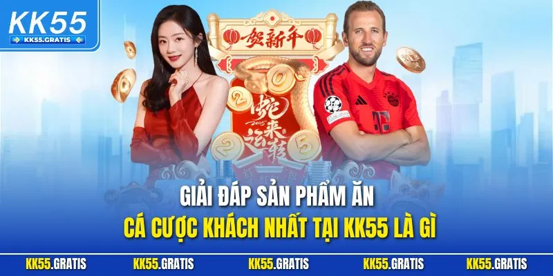 Giải đáp sản phẩm ăn cá cược khách nhất tại KK55 là gì