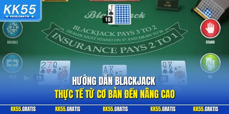 Hướng dẫn Blackjack thực tế từ cơ bản đến nâng cao