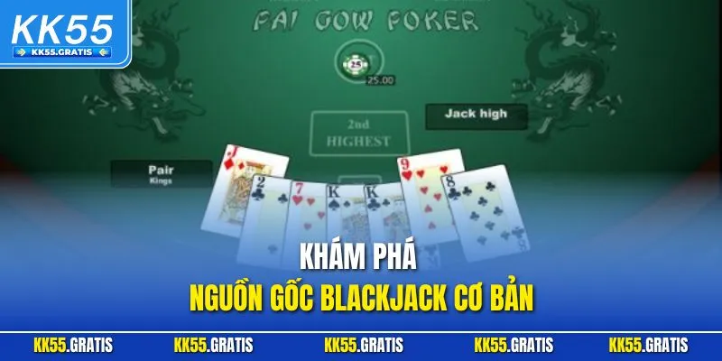 Khám phá nguồn gốc Blackjack cơ bản