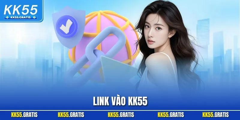 Link vào KK55| Giới Thiệu Đường Dẫn An Toàn và Nhanh Chóng